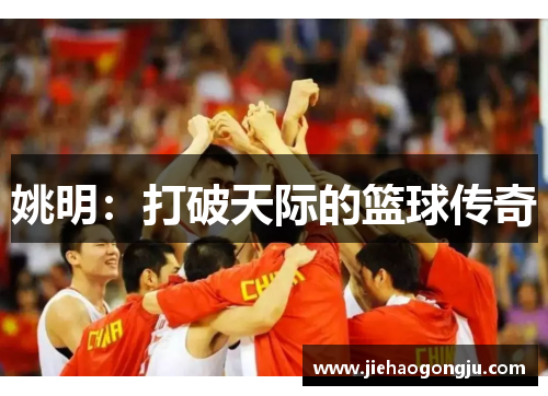 姚明：打破天际的篮球传奇