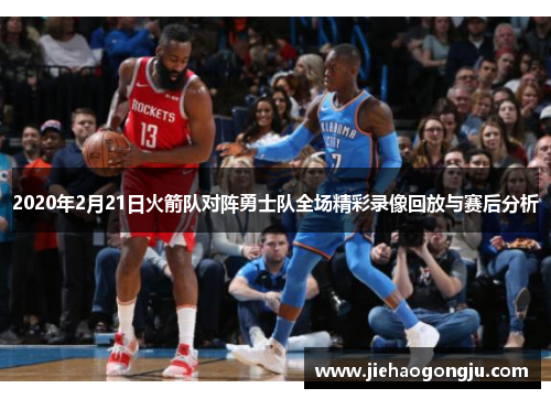 2020年2月21日火箭队对阵勇士队全场精彩录像回放与赛后分析